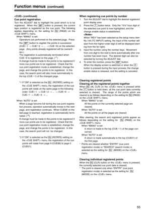 Page 5555
Function menus(continued)
 (continued)
Cue point registration
Turn the ADJUST dial to highlight the point which is to be
registered.  When the  button is pressed, the current
tape position is registered as the cue point. The following
applies depending on the setting for  (PAGE) on the
 menu.
When “MANU” is set:
Operations are performed on the selected page.  Press 
the   button to register the points in succession 
(CUE¢1 > CUE¢2 > ... > CUE¢6) on the selected 
page.  (Any points already registered...