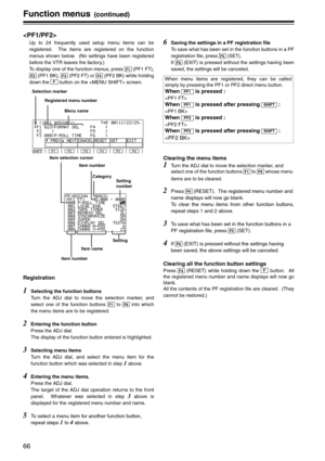 Page 6666
Function menus (continued)

Up to 24 frequently used setup menu items can be
registered.  The items are registered on the function
menus shown below.  (No settings have been registered
before the VTR leaves the factory.)
To display one of the function menus, press   (PF1 FT),
 (PF1 BK),   (PF2 FT) or   (PF2 BK) while holding
down the   button on the  screen.
Registration
1Selecting the function buttons
Turn the ADJ dial to move the selection marker, and
select one of the function buttons   to   into...
