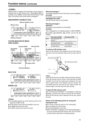 Page 7171
Function menus(continued)

Different kinds of settings and information can be stored or
retrieved from an SD memory card.  When   (CARD) is
pressed on the  screen while the   button is held
down, the function menu shown below is displayed.
[MENU/ERROR LOG/MULTI CUE]
SYSTEM MENU/SETUP MENU/
50PIN ASSIGN
MULTI CUE
ERROR LOG
 
zThe available capacity on an SD memory card is in the 
range from 8 MB to 2 GB.
zAn SD memory card must be formatted on the unit.
zAn SRAM card cannot be used.
zAn SDHC memory...
