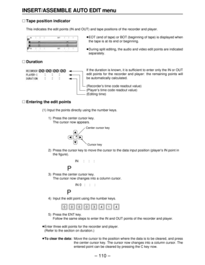 Page 110– 110–
INSERT/ASSEMBLE AUTO EDIT menu
∑Tape position indicator
This indicates the edit points (IN and OUT) and tape positions of the recorder and player.
≥EOT (end of tape) or BOT (beginning of tape) is displayed when
the tape is at its end or beginning.
≥During split editing, the audio and video edit points are indicated
separately.
∑Duration
If the duration is known, it is sufficient to enter only the IN or OUT
edit points for the recorder and player: the remaining points will
be automatically...