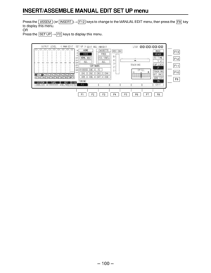 Page 100– 100 –
INSERT/ASSEMBLE MANUAL EDIT SET UP menu
Press the  (or  )>keys to change to the MANUAL EDIT menu, then press the  key
to display this menu.
OR
Press the >keys to display this menu.
F2SET UP
F8F12INSERTASSEM
F13
F12
F11
F10
F9
F8 F7 F6 F5 F4 F3 F2 F1 