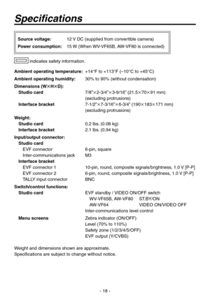 Page 18
- 18 -

Specifications
Ambient operating temperature: +14°F to +113°F (–10°C to +45°C)
Ambient operating humidity:  
30% to 90% (without condensation)
Dimensions (WHD):
Studio card   
7/8”-3/4”3-9/16” (1.57091 mm) 
(excluding protrusions)
Interface bracket   
7-1/”7-3/16”6-3/4” (190183171 mm) 
(excluding protrusions)
Weight:
Studio card  0. lbs. (0.08 kg)
Interface bracket .1 lbs. (0.94 kg)
Input/output connector:
Studio card
EVF connector  6-pin, square...