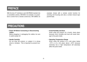 Page 5-5- With the lens I/F (interface) card AW-PB308 inserted into
a convertible camera, AW-E300, for example, it is possi-
ble to control from a remote control box, WV-CB550, forexample, lenses with a remote control function for
zooming and focusing and also a contact closure type
pan/tilt head.
PREFACE
PRECAUTIONS
• Power Off Before Connecting or Disconnecting
Cables
Before plugging or unplugging the cables, be sure
to switch power off.
• Handle Carefully.
Do not drop the product, or subject it to strong...