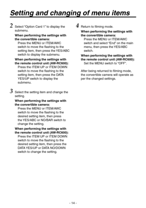 Page 14
- 1 -

2 Select “Option Card 1” to display the 
submenu.
When performing the settings with 
the convertible camera:
Press the MENU or ITEM/AWC 
switch to move the flashing to the 
setting item, then press the YES/ABC 
switch to display the submenu.
When performing the settings with 
the remote control unit (AW-RC600):
Press the ITEM UP or ITEM DOWN 
switch to move the flashing to the 
setting item, then press the DATA 
YES/UP switch to display the 
submenu.
3 Select the setting item and change the...