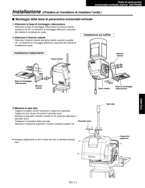 Page 173$Montaggio della testa di panoramica orizzontale/verticale
1Attaccare la base di montaggio videocamera
Attaccare la base di montaggio videocamera al braccio rotante
usando le tre viti. La direzione di montaggio differisce a seconda
del metodo di installazione usato.
2Attaccare il braccio rotante
Attaccare il braccio rotante alla testa rotante usando le quattro
viti. La direzione di montaggio differisce a seconda del metodo di
installazione usato.
3Montare la spia tally
Togliere le quattro viti per...