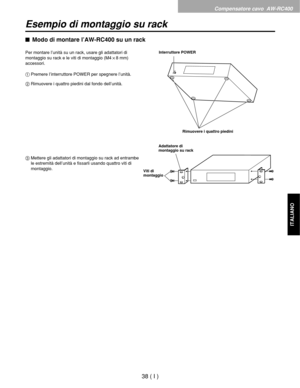 Page 201Compensatore cavo  AW-RC400
38 ( I )
ITALIANO
Esempio di montaggio su rack
$Modo di montare l’AW-RC400 su un rack
Per montare l’unità su un rack, usare gli adattatori di
montaggio su rack e le viti di montaggio (M4!8 mm)
accessori.
1Premere l’interruttore POWER per spegnere l’unità.
2Rimuovere i quattro piedini dal fondo dell’unità.
3Mettere gli adattatori di montaggio su rack ad entrambe
le estremità dell’unità e fissarli usando quattro viti di
montaggio.Interruttore POWER
Rimuovere i quattro piedini...