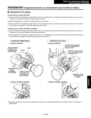 Page 233Cabezal de panorámica/inclinación 
para interiores  AW-PH400
16 (S)
ESPAÑOL
Instalación(Asegúrese de pedir a su concesionario que le instale la unidad.)
$Colocación de la cadena
Cuando monte la cámara AW-E750
1Utilice el tornillo de montaje de la cadena (M4!8 mm con arandela plana y arandela de resorte) para colocar un extremo de
la cadena en el brazo del cabezal de panorámica/inclinación.
2Monte el espaciador de montaje en el panel superior de la cámara.
3Utilice el tornillo de montaje de la cadena...
