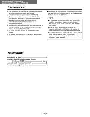 Page 236Controlador de cabezales de
panorámica/inclinación  AW-RP400
19 (S)
Introducción
Accesorios
≥Este controlador de cabezales de panorámica/inclinación
permite controlar hasta cinco cabezales de
panorámica/inclinación para interiores AW-PH400.
≥Conectando el panel de control remoto AW-CB400 o la
caja de control remoto WV-CB700A al controlador se
pueden controlar al mismo tiempo las cámaras
convertibles montadas en los cabezales de
panorámica/inclinación.
≥Instalando un controlador adicional se pueden...