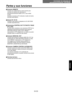 Page 241Controlador de cabezales de
panorámica/inclinación  AW-RP400
24 (S)
ESPAÑOL
Partes y sus funciones
PConector REMOTE
Conecte una unidad externa a este conector para
controlar los sistemas de cabezales de
panorámica/inclinación desde un PC u otra unidad
auxiliar.
Conecte el conector al PC utilizando el cable de interfaz
RS-232C AW-CA50T9.
QZócalo DC 12V IN
Conecte a este zócalo el adaptador de CA AW-PS505
(vendido separadamente).
RConectores CONTROL OUT TO PAN/TILT HEAD
[P1] a [P5]
Conecte estos conectores...
