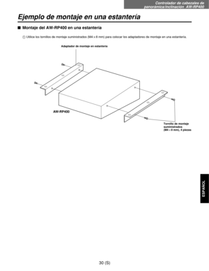 Page 247Controlador de cabezales de
panorámica/inclinación  AW-RP400
30 (S)
ESPAÑOL
Ejemplo de montaje en una estantería
$Montaje del AW-RP400 en una estantería
AW-RP400
1Utilice los tornillos de montaje suministrados (M4!8 mm) para colocar los adaptadores de montaje en una estantería.
Adaptador de montaje en estantería
Tornillo de montaje
suministrados
(M4!8 mm), 4 piezas 