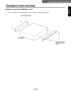 Page 31Pan/Tilt Head Controller  AW-RP400
30 (E)
ENGLISH
Example of rack mounting
$How to mount the AW-RP400 in a rack
AW-RP400
1Use the accessory mounting screws (M4!8 mm) to attach the rack-mounting adaptors.
Rack-mounting adaptor
Accessory mounting
screws (M4!8 mm)
4 pcs 