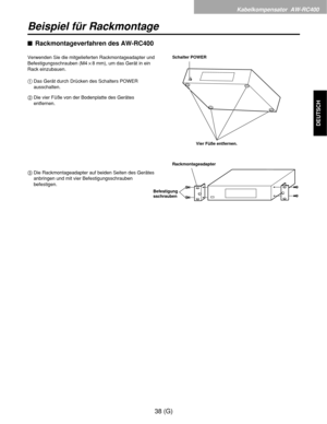 Page 93Kabelkompensator  AW-RC400
38 (G)
DEUTSCH
Beispiel für Rackmontage
$Rackmontageverfahren des AW-RC400
Verwenden Sie die mitgelieferten Rackmontageadapter und
Befestigungsschrauben (M4!8 mm), um das Gerät in ein
Rack einzubauen.
1Das Gerät durch Drücken des Schalters POWER
ausschalten.
2Die vier Füße von der Bodenplatte des Gerätes
entfernen.
3Die Rackmontageadapter auf beiden Seiten des Gerätes
anbringen und mit vier Befestigungsschrauben
befestigen.Schalter POWER
Vier Füße entfernen.
Rackmontageadapter...