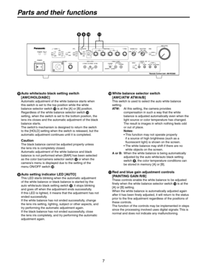 Page 7
7

  Auto white/auto black setting switch  
[AWC/HOLD/ABC]
Automatic adjustment of the white balance starts when 
this switch is set to the top position while the white 
balance selector switch 
 is at the [A] or [B] position.
Regardless of the white balance selector switch 

setting, when the switch is set to the bottom position, the  
lens iris closes and the automatic adjustment of the black 
balance starts.
The switch’s mechanism is designed to return the switch 
to the [HOLD] setting when the...