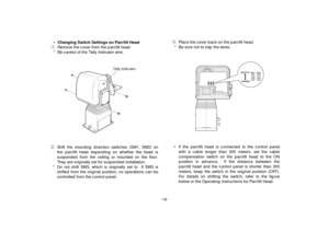 Page 21-19-
• Changing Switch Settings on Pan/tilt Head 
qRemove the cover from the pan/tilt head.
* Be careful of the Tally Indicator wire.wShift the mounting direction switches (SW1, SW2) on
the pan/tilt head depending on whether the head is
suspended from the ceiling or mounted on the floor.
They are originally set for suspended installation.
* Do not shift SW3, which is originally set to  If SW3 is
shifted from the original position, no operations can be
controlled from the control panel.ePlace the cover...