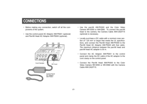 Page 23-21-
CONNECTIONS• Before making any connection, switch off all the com-
ponents of the system.
• Use the control panel AC Adaptor AW-PS301 (optional)
and Pan/tilt Head AC Adaptor AW-PS300 (optional).
• Use the pan/tilt AW-PH300 and the Color Video
Camera WV-E550 or AW-E560.  To connect the pan/tilt
head to the camera, the Camera Cable AW-CA20T15
(optional) is necessary.
• Locally purchase a DC cable with a nominal cross sec-
tion of 1.25 mm
2or larger that meets the UL specifica-
tions, and connect the...