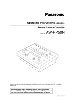 Page 1For instructions on how to operate this Remote Camera Controller and 
how to establish its settings, refer to the “Operations and Settings” manual 
(PDF file) which can be found on the CD-ROM supplied with the camera.
Before operating this product, please read the instructions carefully and save this manual for 
future use.
Operating Instructions 
Remote Camera Controller
Model No.  AW-RP50N
3TR006515BAA
@53#@831/@#BTJDT@&OHMJTIJOEE...