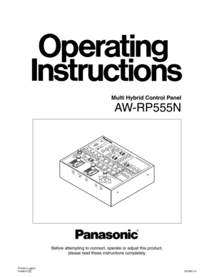 Page 1
Before attempting to connect, operate or adjust this product,  
please read these instructions completely.
Multi Hybrid Control Panel
AW-RP555N
Printed in JapanF0306Y0 D  VQTB0113
MENUITEMYESD
EF(A
F)EXTNDLAMPUPLEFT
DOWN
NEAR
WIDE
RIGHT
OP
WIPH/F
NO
GAINWHT BALAWCSCENE
 FILE
MENU
PRESET
TALLYCONTROL
PAN/TILT
FOCUS
ZOOM
USERABCMEMORY
AUTOMANU
AUTOMANU
0dBLHBARC AM
LOWHIGHNGOK
ABA
TW
12345
12345
MODE
LEVELIRIS
SHUTTER
12
101Multi Hybrid Control Panel AW-RP555
2
OPERATEONCAMCONTOFF
OFFON
3
ZOOM
REVERSENOR...