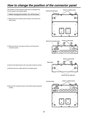 Page 27
27

How to change the position of the connector panel
TALLY5TALLY3TALLY1TALLY2TALLY4TALLY GND
R543 21/EXTS
TALLY IN
REMOTE/SERVICE
TO PAN/TILT HEADMONITOR SELECT
DC12V INGND
TALLY5TALLY3TALLY1TALLY2TALLY4TALLY GND
R5 43 21/EXTS
TALLY IN
REMOTE/SERVICE
TO PAN/TILT HEADMONITOR SELECT
DC12V INGND
Screws × 4 (bottom panel)
Screws × 4 (rear panel)
Screws × 4 (bottom panel)
Screws × 4 (rear panel)
Connector panel
Remove the connector panel.
Remove the blank panel.
Blank panel
Remove the two rubber feet.
The...