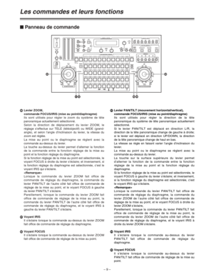 Page 55– 9 –
XLevier ZOOM, 
commande FOCUS/IRIS (mise au point/diaphragme)
Ils sont utilisés pour régler le zoom du système de tête
panoramique actuellement sélectionné.
Selon la direction de déplacement du levier ZOOM, le
réglage s’effectue sur TELE (téléobjectif) ou WIDE (grand-
angle), et selon l’angle d’inclinaison du levier, la vitesse du
zoom est réglée.
La mise au point ou le diaphragme se règlent avec la
commande au-dessus du levier.
La touche au-dessus du levier permet d’alterner la fonction
de la...