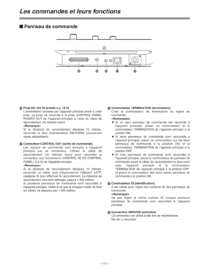 Page 57– 11 –
bPrise DC 12V IN (entrée c.c. 12 V)
L’alimentation envoyée par l’appareil principal arrive à cette
prise. La prise se raccorde à la prise CONTROL PANEL
POWER OUT de l’appareil principal à l’aide du câble de
raccordement (10 mètres) fourni.

Si la distance de raccordement dépasse 10 mètres,
raccorder le bloc d’alimentation AW-PS505 (accessoire
vendu séparément).
cConnecteur CONTROL OUT (sortie de commande)
Les signaux de commande sont envoyés à l’appareil
principal par ce connecteur. Utiliser le...