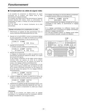 Page 68– 22 –
Fonctionnement
$Compensation du câble de signal vidéo
Il est possible de compenser la détérioration du signal
provoquée par la longueur des câbles entre la tête
panoramique et l’appareil principal.
Si la longueur des câbles entre la tête panoramique et l’appareil
principal dépasse 500 mètres, placer le commutateur de
compensation du câble, à l’intérieur de la tête panoramique, à
la position ON.
Pour les détails, voir le manuel d’utilisation de la tête
panoramique.
1.Sélectionner le système de tête...