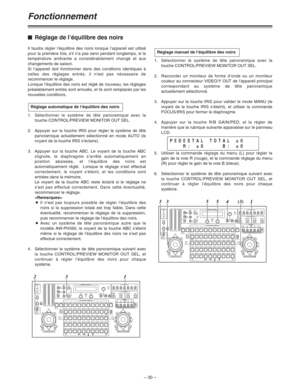 Page 76– 30 –
Fonctionnement
$Réglage de l’équilibre des noirs
Il faudra régler l’équilibre des noirs lorsque l’appareil est utilisé
pour la première fois, s’il n’a pas servi pendant longtemps, si la
température ambiante a considérablement changé et aux
changements de saison.
Si l’appareil doit fonctionner dans des conditions identiques à
celles des réglages entrés, il n’est pas nécessaire de
recommencer le réglage.
Lorsque l’équilibre des noirs est réglé de nouveau, les réglages
préalablement entrés sont...