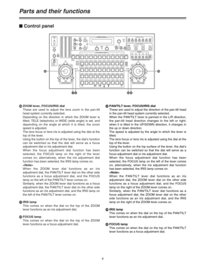 Page 99 XZOOM lever, FOCUS/IRIS dial
These are used to adjust the lens zoom in the pan-tilt
head system currently selected.
Depending on the direction in which the ZOOM lever is
tilted, TELE (telephoto) or WIDE (wide angle) is set, and
depending on the angle at which it is tilted, the zoom
speed is adjusted.
The lens focus or lens iris is adjusted using the dial at the
top of the lever.
Using the button on the top of the lever, the dial’s function
can be switched so that the dial will serve as a focus...