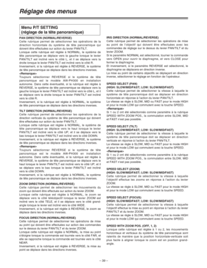 Page 85– 39 –
Réglage des menus
PAN DIRECTION (NORMAL/REVERSE)
Cette rubrique permet de sélectionner les opérations de la
direction horizontale du système de tête panoramique qui
doivent être effectuées sur action du levier PAN/TILT.
Lorsque cette rubrique est réglée à NORMAL, le système de
tête panoramique se déplace vers la gauche lorsque le levier
PAN/TILT est incliné vers le côté L, et il se déplace vers la
droite lorsque le levier PAN/TILT est incliné vers le côté R.
Inversement, si la rubrique est réglée...