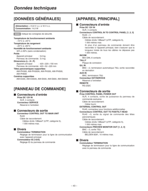 Page 89– 43 –
Données techniques
[DONNÉES GÉNÉRALES]
Alimentation:+10,8 V c.c. à 16 V c.c.
Consommation:14,0 W
Température de fonctionnement ambiante
–10°C à +45°C
Température de rangement
–20°C à +60°C
Humidité de fonctionnement ambiante
30% à 90% (sans condensation)
Poids
Appareil principal : 5,6 kg
Panneau de commande : 3,4 kg
Dimensions (LaHaP)
Appareil principal : 420a220a150 mm
Panneau de commande : 420a52a220 mm
Têtes panoramiques supportées
AW-PH300, AW-PH300A, AW-PH350, AW-PH500,
AW-PH600
Caméras...