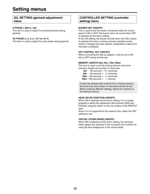 Page 38
3ETTINGMENUS
,3%44).GENLOCKADJUSTMENT	
MENU
(0(!3%nTO	
4HISITEMISUSEDTOADJUSTTHEHORIZONTALPHASEDURING
GENLOCK
3#0(!3%nTO	
4HISITEMISUSEDTOADJUSTTHECOLORPHASEDURINGGENLOCK
#/.42/,,%23%44).CONTROLLER
SETTING	MENU
5::%23%4/./&&	
4HISISUSEDTOSETTHEBUZZERCONTAINEDINSIDETHECONTROL
PANELTO/.OR/&&4HEBUZZERDOESNOTSOUNDWHEN/&&
ISSELECTEDASTHISITEMSSETTING
!TTHE/.SETTINGTHEBUZZERSOUNDSWHENTHE#!,,BUTTON
ISPRESSEDANDWHENATRACINGMEMORYOPERATIONENTRY
RECALLORCHANGE	HASBEENSTARTED...