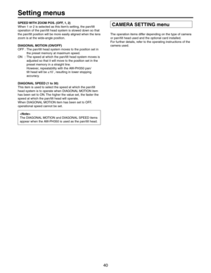 Page 40
3ETTINGMENUS
30%%$7)4(://-0/3/&&	
7HENORISSELECTEDASTHISITEMSSETTINGTHEPANTILT
OPERATIONOFTHEPANTILTHEADSYSTEMISSLOWEDDOWNSOTHAT

ZOOMISATTHEWIDE
ANGLEPOSITION
$)!/.!,-/4)/././&&	
/&& 4HEPANTILTHEADSYSTEMMOVESTOTHEPOSITIONSETIN
THEPRESETMEMORYATMAXIMUMSPEED
/.  4HESPEEDATWHICHTHEPANTILTHEADSYSTEMMOVESIS
ADJUSTEDSOTHATITWILLMOVETOTHEPOSITIONSETINTHE
PRESETMEMORYINASTRAIGHTLINE
(OWEVERREPEATABILITYWITHTHE!7
0(PAN
TILTHEADWILLBE