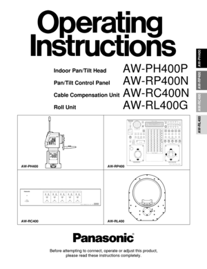 Page 1Before attempting to connect, operate or adjust this product, please read these instructions completely.
AW-PH400
AW-RP400
AW-RC400
AW-RL400
AW-PH400
AW-RC400 AW-RP400
AW-RL400
Before attempting to connect, operate or adjust this product, 
please read these instructions completely.
Indoor Pan/Tilt HeadAW-PH400P
Pan/Tilt Control PanelAW-RP400N
Cable Compensation UnitAW-RC400N
Roll UnitAW-RL400G 