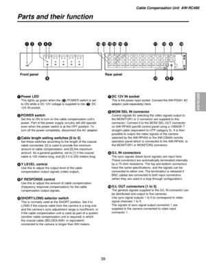 Page 39Cable Compensation Unit  AW-RC400
AW-RC400
39
Parts and their function
1Power LED
This lights up green when the (\b) POWER switch is set
to ON while a DC 12V voltage is supplied to the (7) DC
12V IN socket.
\bPOWER switch
Set this to ON to turn on the cable compensation unit’s
power. Part of the power supply circuitry will still operate
even when the power switch is at the OFF position. To
turn off the power completely, disconnect the AC adaptor.
3Cable length setting switches [0 to 5]
Set these switches...