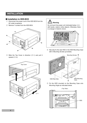 Page 64
nInstallation to HDD-BOX
qDisconnect the power cord of the HDD-BOX from the
AC outlet receptacle.
wRemove 7 screws from the HDD-BOX.
eSlide the Top Cover in direction (e-1) and pull it
upward (e-2). 
e-1 e-2
INSTALLATION
rSecurely fix the new HDD in the HDD Mounting Case
with 4 Mounting Screws (provided).
Mounting Screws
HDD Rear Side
HDD Mounting
Case
Top Cover
Do not touch the power unit (indicated below  )
with hands, metal or other objects. Otherwise, there
is a danger of electric shock.
Warning...