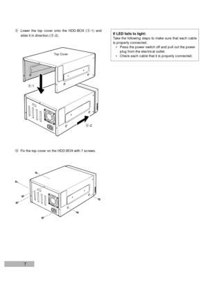 Page 97
!0Fix the top cover on the HDD-BOX with 7 screws.
oLower the top cover onto the HDD-BOX (o-1) and
slide it in direction (o-2).
o-2 o-1
Top Cover
If LED fails to light:
Take the following steps to make sure that each cable
is properly connected.
• Press the power switch off and pull out the power
plug from the electrical outlet.
• Check each cable that it is properly connected. 