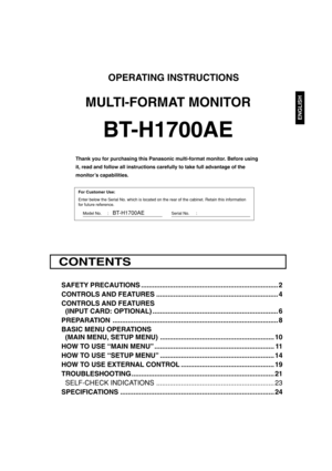 Page 3ENGLISH
OPERATING INSTRUCTIONS
MULTI-FORMAT MONITOR
BT-H1700AE
Thank you for purchasing this Panasonic multi-format monitor. Before using
it, read and follow all instructions carefully to take full advantage of the
monitor’s capabilities.
For Customer Use:
Enter below the Serial No. which is located on the rear of the cabinet. Retain this information
for future reference.
Serial No. :Model No. :BT-H1700AE
SAFETY PRECAUTIONS ........................................................................ 2...