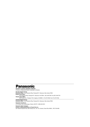 Page 24SECURITY & DIGITAL IMAGING COMPANY
A Division of Matsushita Electric Corporation of America
Security Systems Group
Executive Office:  One Panasonic Way, Panazip 3E-7, Secaucus, New Jersey 07094
Eastern Zone Office:
One Panasonic Way, Panazip 4E-7, Secaucus, NJ 07094   (201) 348-7303, Fax (201) 348-7372
Western Zone Office:
6550 Katella Ave., Panazip 17A-5, Cypress, CA 90630   (714) 373-7840, Fax (714) 373-7242
Industrial Medical Group
Executive Office:  One Panasonic Way, Panazip 4D-4, Secaucus, New...