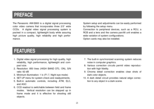 Page 4-2-
The Panasonic AW-E800 is a digital signal processing
color video camera that incorporates three 2/3” wide
CCDs.  A digital video signal processing system is
packed in a compact, lightweight body while assuring
high picture quality, high reliability and high perfor-
mance.
1. Digital video signal processing for high quality, high
reliability, high performance, lightweight and com-
pact size.
2. Resolution: 850 lines (HIGH BAND DTL: ON), S/N
ratio: 62 dB
3. Minimum illumination: 1 lx (F1.7, Night eye...
