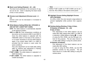 Page 44-42-
Neither P SET 3 200K nor P SET 5 600K can be set
from the  RCU (RCB) or the hybrid control panel.
Note
#7Black Level Setting [Pedestal: –30 - +30]
The black level (pedestal) of the luminance (Y) sig-
nal can be set.  Used in adjusting the black levels
of two or more cameras.
#8Chroma Level Adjustment [Chroma Level: –3 -
+3]
Chroma Level can be decreased or increased to
three levels.
#9White Balance Setting [White Bal: ATW/AWC A/
AWC B/P SET 3 200K/P SET 5 600K]
ATW:The white balance is automatically...