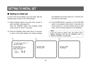 Page 48-46-
Setting to initial set
In case of the wrong setting in any use mode, take the
following steps to return to the initial settings.
(1) Select [Initialize Data] on the main menu screen of
each Use Mode. (See page 29.)
Press the YES/ABC switch, then [Initialize Data]
screen shown for about 10 seconds.
(2) Press the YES/ABC switch within about 10 seconds
to return to the initial settings, the existing settings
** Initialize Data **
(Halogen Mode)
Do you want to
initialize Halogen
Mode settings?
  O.K....