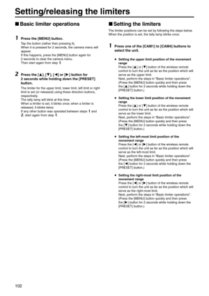 Page 102102
Setting/releasing th\pe limiters
p
w Basic limiter opera\ptions
1	Press the [\bENU] button.
Tap the button (rather than pressing \eit). 
When it is pressed f\eor 2 seconds, the camera menu will 
appear.
If this happens, press the [M\fNU] b\eutton again for 
2 seconds to clear the\e camera menu.
Then start again from step 
1.
2	Press the [], [], [] or [] button for 
2 seconds while holdi\png down the [PRESET] 
button.
The limiter for the upper limit, l\eower limit, left limit \eor right 
limit is...