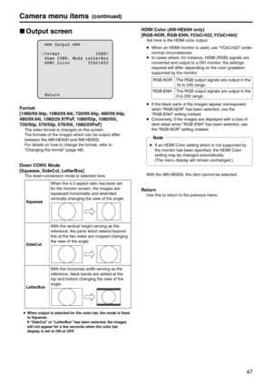 Page 4747
Camera menu items(continued)
p
w Output screen
          O u t p u t  
  F o r m a t                             1 0 8 0 i  D o w n   C O N \f .   M o d \b   L \b t t \b r B o x  H D M I   C o l o r               Y C b C r 4 2 2
  R \b t u r n
Format 
[1080/59.94p, 1080/59.94i, 720/59.94p, 480/59.94p, 
480/59.94i, 1080/29.97PsF, 1080/50p, 1080/50i, 
720/50p, 576/50p, 576/50i, 1080/25PsF]
The video format is changed on t\ehis screen.
The formats of the images \ewhich can be output\e differ 
between the...