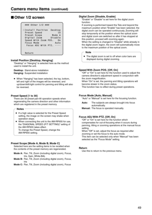 Page 4949
Camera menu items(continued)
p
w Other 1/2 screen
          O t h e r   1 / 2  
  I n s t a l l   P o s i t i o n     D e s k t o \f  P r e s e t   S \f e e d                       1 0  P r e s e t   S \b o \f e               M o d e   A  D i g i t a l   Z o o m             D i s a b l e  S \f e e d   W i t h   Z o o m   P O S .       O n  F o \b u s   M o d e                       A u t o    F o \b u s   A D J   W i t h   P T Z .   - - - -
  R e t u r n
Install Position [Desktop, Hanging]
“Desktop”...