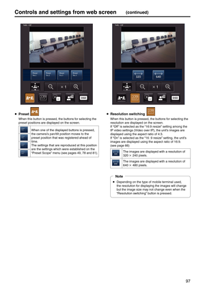 Page 9797
Controls and settings fr\pom web screen(continued)
 Preset
When this button is pressed, th\ee buttons for selecting the 
preset positions are \edisplayed on the screen.
When one of the disp\elayed buttons is pressed, 
the camera’s pan/tilt position \emoves to the 
preset position that\e was registered ahead \eof 
time.
The settings that a\ere reproduced at thi\es position 
are the settings whi\ech were established on the 
“Preset Scope” menu (see pages 49, 78 and 81).
 Resolution switching
When this...