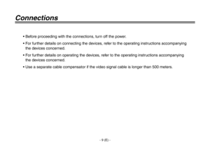 Page 10
- 9 (E) -

Connections
• Before proceeding with the connections, turn off the power.
•  For further details on connecting the devices, refer to the operating instructions accompanying the devices concerned.
•  For further details on operating the devices, refer to the operating instructions accompanying  the devices concerned.
• Use a separate cable compensator if the video signal cable is longer than 500 meters. 