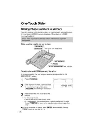Page 1818
Storing Phone Numbers in Memory
You can store up to 20 phone numbers in the one-touch auto dial buttons
(10 numbers in UPPER memory locations, 10 numbers in LOWER
memory locations).
Make sure that a call is not put on hold.
To store in an UPPER memory location
It is recommended that you program an emergency number in the
EMERGENCY button.
1
Press (PROGRAM).
2
Enter a phone number, up to 22digits.
³If you enter a wrong number, press
(PROGRAM)and start again from step 1.
3
Press one of the one-touch...