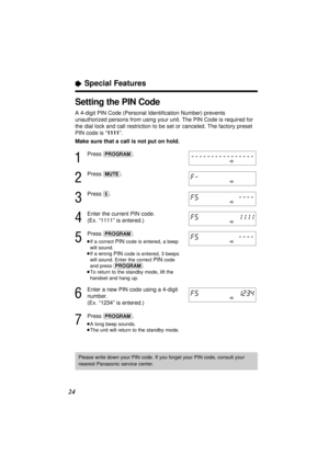 Page 2424
ÒSpecial Features
Setting the PINCode
A 4-digit PINCode (Personal Identiﬁcation Number) prevents
unauthorized persons from using your unit. The PIN Code is required for
the dial lock and call restriction to be set or canceled. The factory preset
PINcode is “1111”.
Make sure that a call is not put on hold.
1
Press (PROGRAM).
2
Press (MUTE).
3
Press (5).
4
Enter the current PINcode.
(Ex. “1111” is entered.)
5
Press (PROGRAM).
³If a correct PINcode is entered, a beep
will sound.
³If a wrong 
PINcode is...