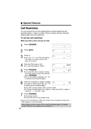 Page 2626
ÒSpecial Features
When dialing a phone number with the restricted leading digit(s), the dialed
number will ﬂash on the display, but not dialed out.
Call Restriction
You can prevent the unit from dialing phone numbers beginning with
speciﬁed digit(s) (1digit or 2digits). Phone numbers with the restricted
leading digits cannot be dialed out.
To set the call restriction
Make sure that a call is not put on hold.
1
Press (PROGRAM).
2
Press (MUTE).
3
Press (1).
³If you use “1111” as a PINcode (factory
set),...