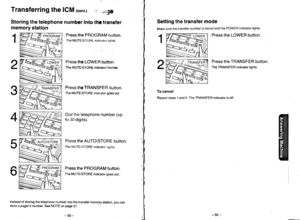 Page 32memory station
Transferring the ICM (cont.),., ,rrfl|E
Storing the telephone number Into thc transfer
Press the PROGRAM button.
The MUTE/SfOHt In(ltontor lrtlhts.
Press the LOWER button.
The MUTE/STORE hdicator llashes.
Press the TRANSFER button.
The MUTE/STORE indicator goes out.
Dial the telephone number (up
to 30 digits).
Press the AUTO/STORE button.
The MUTE/STORE indicator tiahts.
Press the PROGRAM button.
The MUTE/STORE indicator goes out.
Instead of storing the telephone number into the transfer...