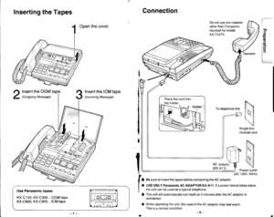 Page 8Inserting the Tapes
!
oatE
, Ol
;6tr=i
ti;rt,,,r,i,r:],j,,,
,l>nl*ll
\il
Power outlet
120V,60Hz)
ffi
Connection
Do not use any handset
other than Panasonic
handset for model
KX-r2470.
Single-line
modular jack
(AC
Be sure to insert the tapes before connecting the AC adaptor.
USE ONLY Panasonic AC ADAPTOR KX-A11. lf a power failure takes place,
the unit can be used as a typical telephone.
The unit will automatically turn itself on 3 minutes after the AC adaptor is
connected.
While operating the unit, the...